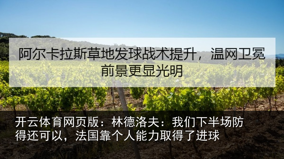 开云体育网页版:林德洛夫:我们下半场防得还可以,法国靠个人能力取得了进球