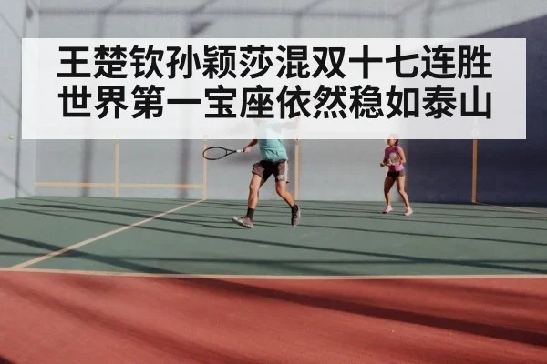 王楚钦孙颖莎混双十七连胜世界第一宝座依然稳如泰山