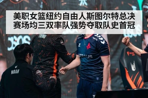 美职女篮纽约自由人斯图尔特总决赛场均三双率队强势夺取队史首冠